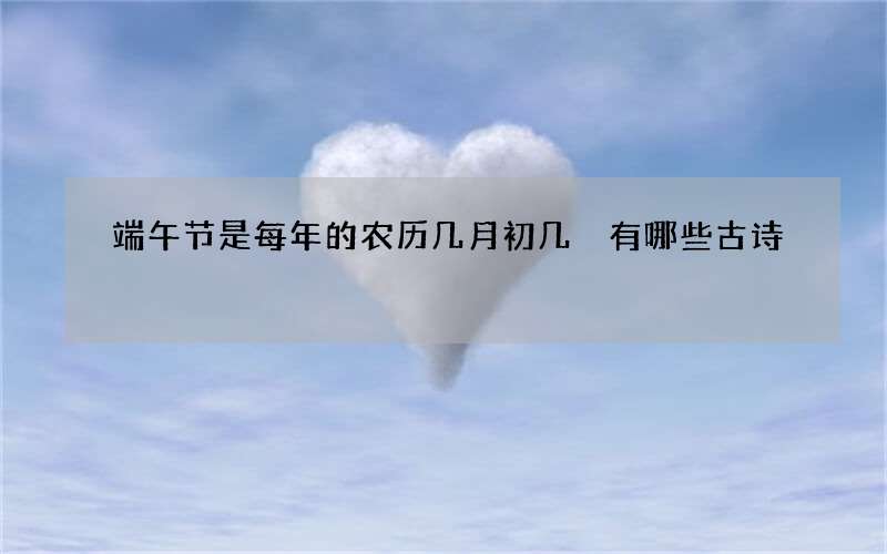 端午节是每年的农历几月初几 有哪些古诗